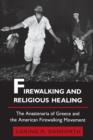 Firewalking and Religious Healing : The Anastenaria of Greece and the American Firewalking Movement - Book