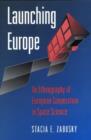 Launching Europe : An Ethnography of European Cooperation in Space Science - Book