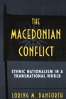 The Macedonian Conflict : Ethnic Nationalism in a Transnational World - Book
