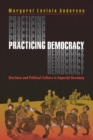 Practicing Democracy : Elections and Political Culture in Imperial Germany - Book