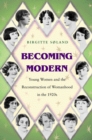 Becoming Modern : Young Women and the Reconstruction of Womanhood in the 1920s - Book