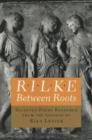 Rilke : Between Roots. Selected Poems Rendered from the German by Rika Lesser - Book
