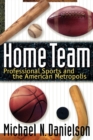 Home Team : Professional Sports and the American Metropolis - Book