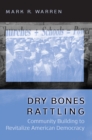 Dry Bones Rattling : Community Building to Revitalize American Democracy - Book