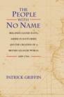 The People with No Name : Ireland's Ulster Scots, America's Scots Irish, and the Creation of a British Atlantic World, 1689-1764 - Book
