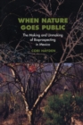 When Nature Goes Public : The Making and Unmaking of Bioprospecting in Mexico - Book