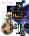 Explaining the Universe : The New Age of Physics - Book
