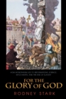 For the Glory of God : How Monotheism Led to Reformations, Science, Witch-Hunts, and the End of Slavery - Book
