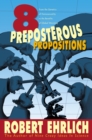 Eight Preposterous Propositions : From the Genetics of Homosexuality to the Benefits of Global Warming - Book