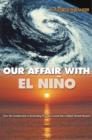Our Affair with El Nino : How We Transformed an Enchanting Peruvian Current into a Global Climate Hazard - Book