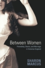 Between Women : Friendship, Desire, and Marriage in Victorian England - Book