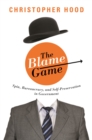 The Blame Game : Spin, Bureaucracy, and Self-Preservation in Government - Book