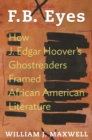 F.B. Eyes : How J. Edgar Hoover's Ghostreaders Framed African American Literature - Book