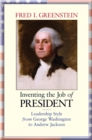 Inventing the Job of President : Leadership Style from George Washington to Andrew Jackson - Book