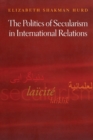 The Politics of Secularism in International Relations - Book