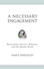 A Necessary Engagement : Reinventing America's Relations with the Muslim World - Book