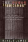 The Roman Predicament : How the Rules of International Order Create the Politics of Empire - Book