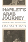 Hamlet's Arab Journey : Shakespeare's Prince and Nasser's Ghost - Book