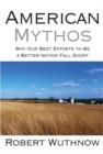 American Mythos : Why Our Best Efforts to Be a Better Nation Fall Short - Book