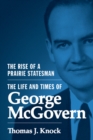 The Rise of a Prairie Statesman : The Life and Times of George McGovern - Book
