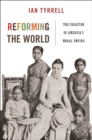 Reforming the World : The Creation of America's Moral Empire - Book