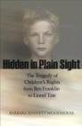 Hidden in Plain Sight : The Tragedy of Children's Rights from Ben Franklin to Lionel Tate - Book
