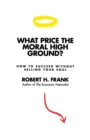 What Price the Moral High Ground? : How to Succeed without Selling Your Soul - Book