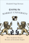 Creating the Market University : How Academic Science Became an Economic Engine - Book
