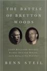 The Battle of Bretton Woods : John Maynard Keynes, Harry Dexter White, and the Making of a New World Order - Book