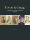 The Arab Imago : A Social History of Portrait Photography, 1860-1910 - Book