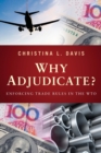 Why Adjudicate? : Enforcing Trade Rules in the WTO - Book