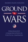 Ground Wars : Personalized Communication in Political Campaigns - Book