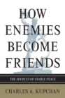 How Enemies Become Friends : The Sources of Stable Peace - Book