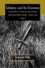 Idolatry and Its Enemies : Colonial Andean Religion and Extirpation, 1640-1750 - Book