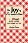 The Joy of Secularism : 11 Essays for How We Live Now - Book