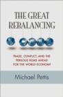 The Great Rebalancing : Trade, Conflict, and the Perilous Road Ahead for the World Economy - Book