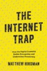 The Internet Trap : How the Digital Economy Builds Monopolies and Undermines Democracy - Book