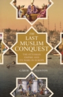 The Last Muslim Conquest : The Ottoman Empire and Its Wars in Europe - Book
