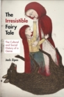 The Irresistible Fairy Tale : The Cultural and Social History of a Genre - Book