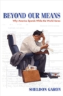 Beyond Our Means : Why America Spends While the World Saves - Book