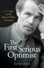 The First Serious Optimist : A. C. Pigou and the Birth of Welfare Economics - Book