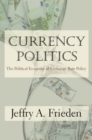 Currency Politics : The Political Economy of Exchange Rate Policy - Book