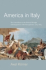 America in Italy : The United States in the Political Thought and Imagination of the Risorgimento, 1763–1865 - Book