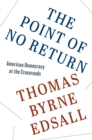 The Point of No Return : American Democracy at the Crossroads - Book
