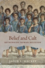 Belief and Cult : Rethinking Roman Religion - Book
