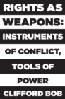 Rights as Weapons : Instruments of Conflict, Tools of Power - Book