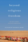 Beyond Religious Freedom : The New Global Politics of Religion - Book