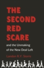 The Second Red Scare and the Unmaking of the New Deal Left - Book