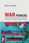 War Powers : The Politics of Constitutional Authority - Book
