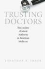 Trusting Doctors : The Decline of Moral Authority in American Medicine - Book